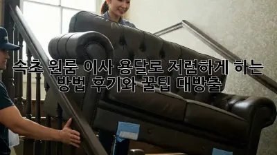 속초 원룸 이사, 용달로 저렴하게 하는 방법! 후기와 꿀팁 대방출